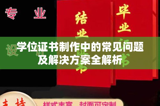 通道学位证书制作中的常见问题及解决方案全解析